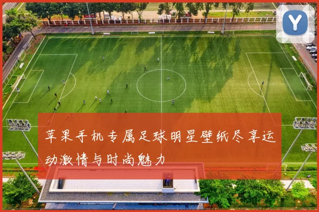 苹果手机专属足球明星壁纸尽享运动激情与时尚魅力