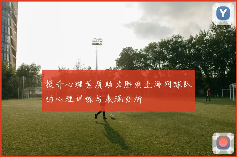 提升心理素质助力胜利上海网球队的心理训练与表现分析
