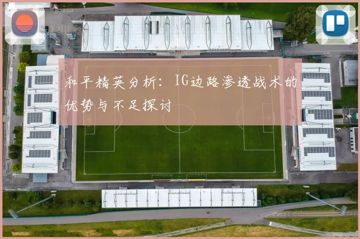 和平精英分析：IG边路渗透战术的优势与不足探讨