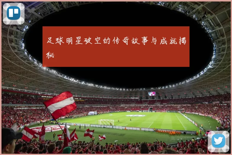 足球明星破空的传奇故事与成就揭秘
