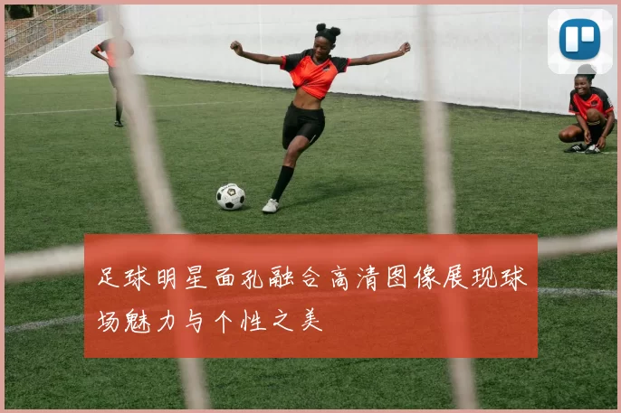 足球明星面孔融合高清图像展现球场魅力与个性之美
