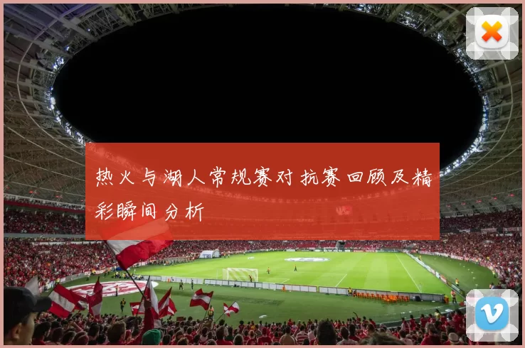 热火与湖人常规赛对抗赛回顾及精彩瞬间分析