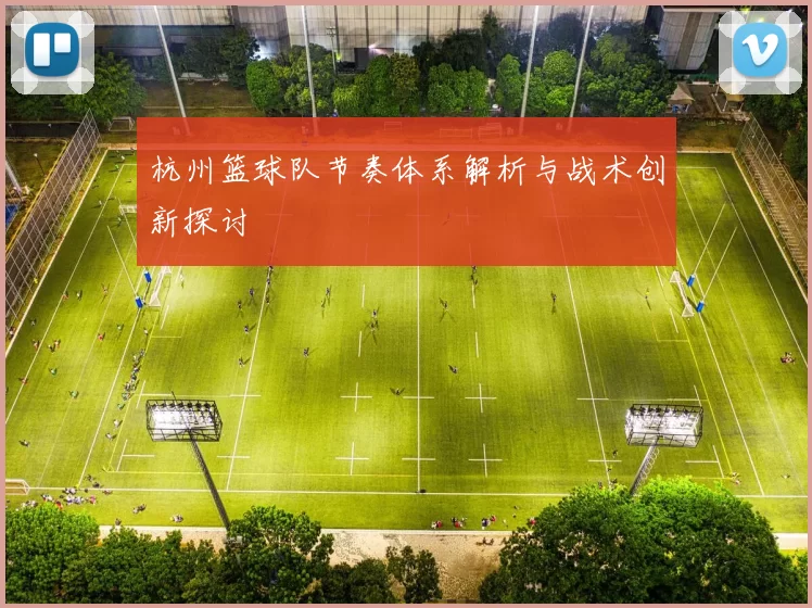 杭州篮球队节奏体系解析与战术创新探讨